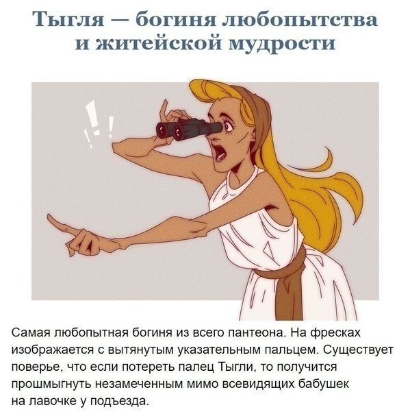 Тыгля богиня любопытства и житейской мудрости Самая любопытная богиня из всею пантеона На фресках изображается вытянутым указательным пальцем Существует поверье что если потереть папец Тыгпи то получится прошмыгнуть незамеченным мимо всевидящих бабушек на лавочке у подъезда