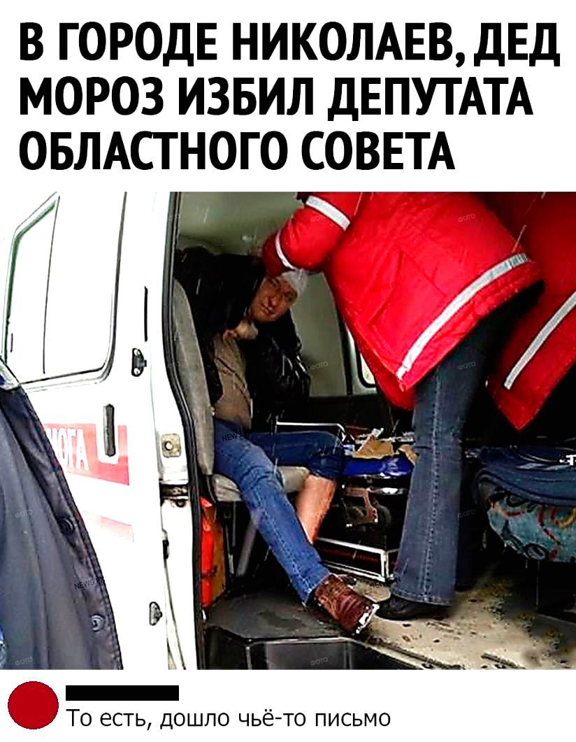 В ГОРОДЕ НИКОЛАЕВ ДЕД МОРОЗ ИЗБИЛ ДЕПУТАТА ОБЛАСТНОГО СОВЕТА То есть дошло чьёто письмо