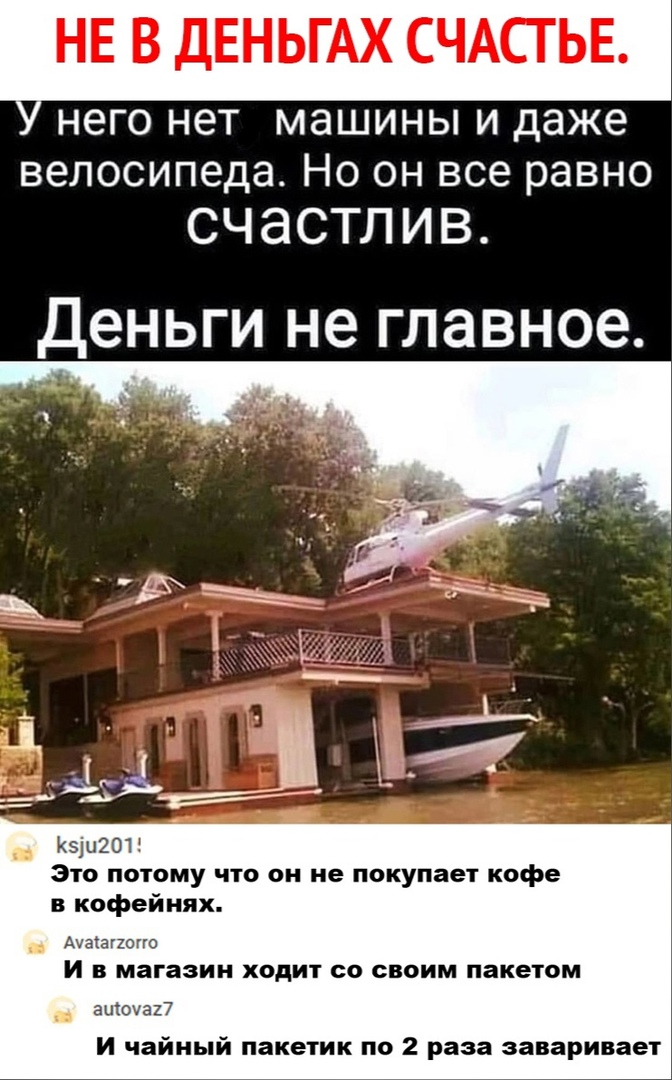 НЕ В ДЕНЬГАХ СЧАСТЬЕ него нет машины и даже велосипеда Но он все равно СЧЭСТЛИВ Деньги не главное ч _ Это потому что он не покупает кофе в кофейнях Аиатагцогю И в магазин ходит со своим пакетом высота И чайный пакетик по 2 раза заваривает