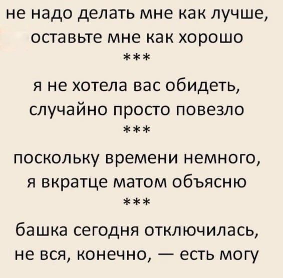 не надо делать мне как лучше оставьте мне как хорошо я не хотела вас обидеть случайно просто повезло поскольку времени немного я вкратце матом объясню башка сегодня отключилась не вся конечно есть могу