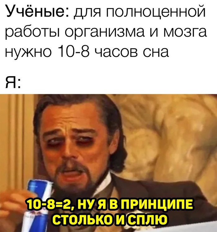 Учёные для полноценной работы организма и мозга нужно 108 часов сна _ и 7 А 10 8г ну принципв столько ик спі1ю