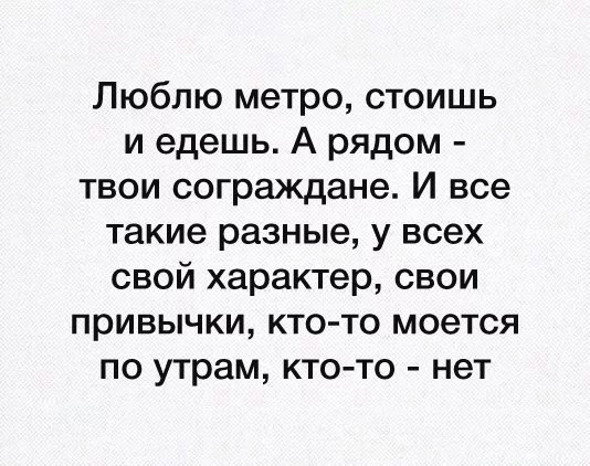 Люблю метро стоишь и едешь А рядом твои сограждане И все такие разные у всех свой характер свои ПРИВЫЧКИ КТО ТО моется по утрам кто то нет
