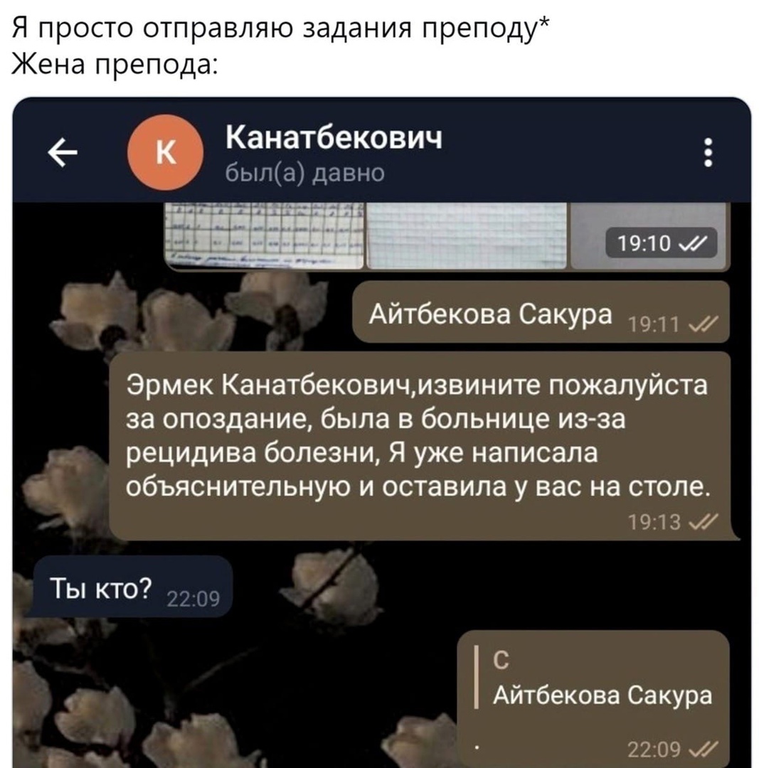Я просто отправляю задания преподу Жена препода Канатбекович б ЫЛ Да ВНО Айтбекова Сакура 1911 Эрмек Канатбековичмзвините пожалуйста за опоздание была в больнице из за рецидива болезни Я уже написала ОбЪЯСНИТЭЛЬНУЮ И оставила У вас на столе 1913 Ты кто С Айтбекова Сакура 2209