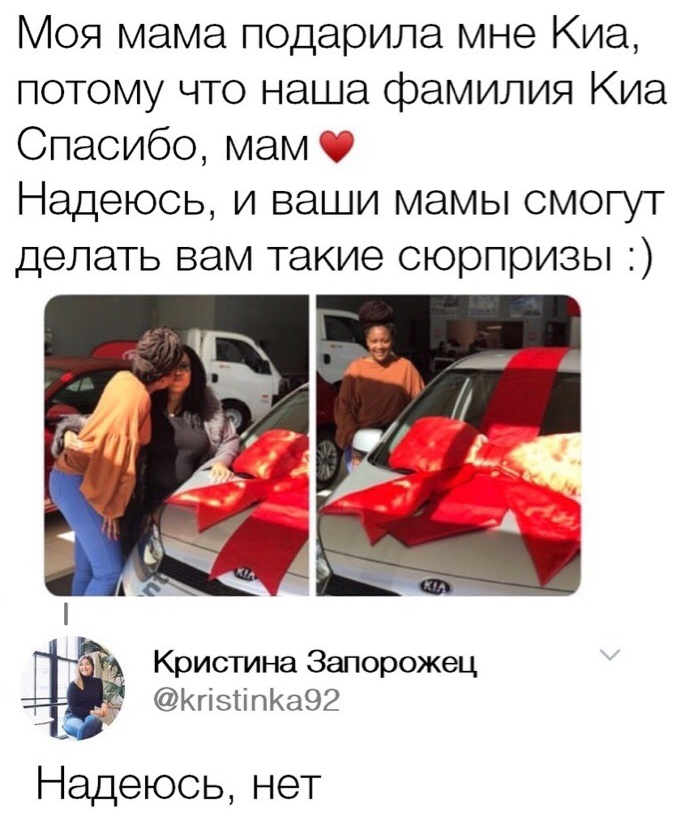 Моя мама подарила мне Киа потому что наша фамилия Киа Спасибо мам у Надеюсь и ваши мамы смогут делать вам такие сюрпризы Кристина Запорожец _ КгізтіпКа92 Надеюсь нет