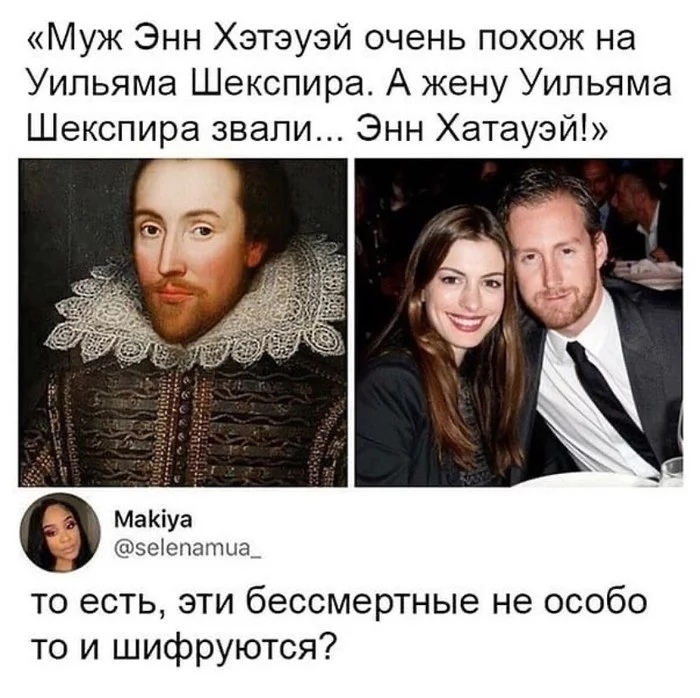 Муж Энн Хэтэуэй очень похож на Уильяма Шекспира А жену Уильяма Шекспира звали Энн Хэтэуэй МаКіуа эоіепатыгд то есть эти бессмертные не особо то и шифруются