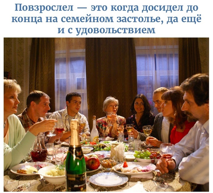 Повзрослеп это когда досидел до конца на семейном застолье да ещё и с удовольствием