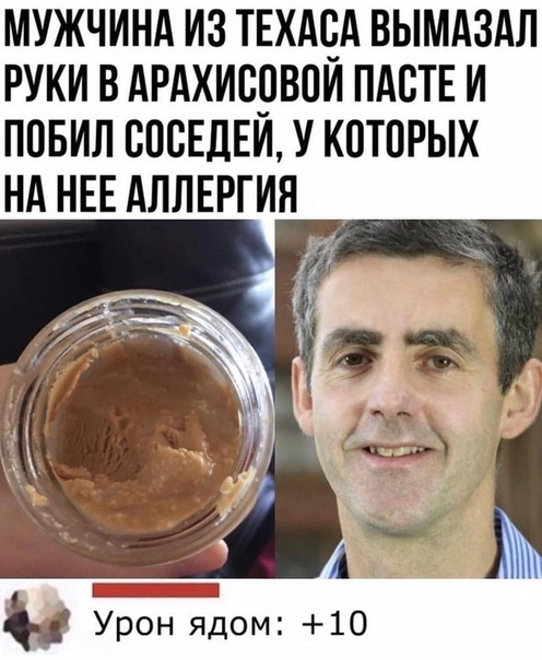 МУЖЧИНА ИЗ ТЕХМЁА ВЫМАЗАЛ РУКИ В АРАХИСРВПИ ПАСТЕ И ПОБИЛ ВПСЕЛЕИ У КПТОРЫХ НА НЕЕ АЛЛЕРГИЯ