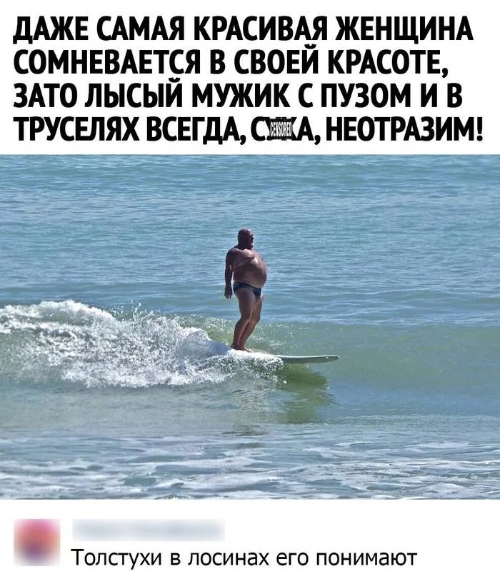 дАЖЕ САМАЯ КРАСИВАЯ ЖЕНЩИНА СОМНЕВАЕТБЯ В СВОЕИ КРАСОТЕ ЗАТО ЛЫСЫИ МУЖИК С ПУЗОМ И В ТРУСЕЛЯХ ВСЕГДА НЕОТРАЗИМ ТОЛСГУХИ В ЛОСИНЭХ ЕГО ПОНИМдЮТ