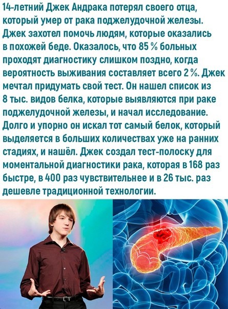 М_леткий джек Андрака потерял своего отца который умер от рака поджелудочной железы ДЖЕК ЗЭХШЕЛ ПОМПЧЬ ЛЮДЯМ КОТОРЫЕ ПКЗЭЗЛИСЬ в похожей бедеа Оказалось что 85 Вольных проходят диагностику СЛИШКОМ поздно КПГДЗ вероятность выживания составляет всего 2 джек мечтал придумать свой тест Он нашел список из в тыс видов белка которые выявляются при раке ППДЖЕПУДОЧМПЙ ЖЕЛЕЗЫ И начал ИССЛЕДОВЗНИЕ долго и уп