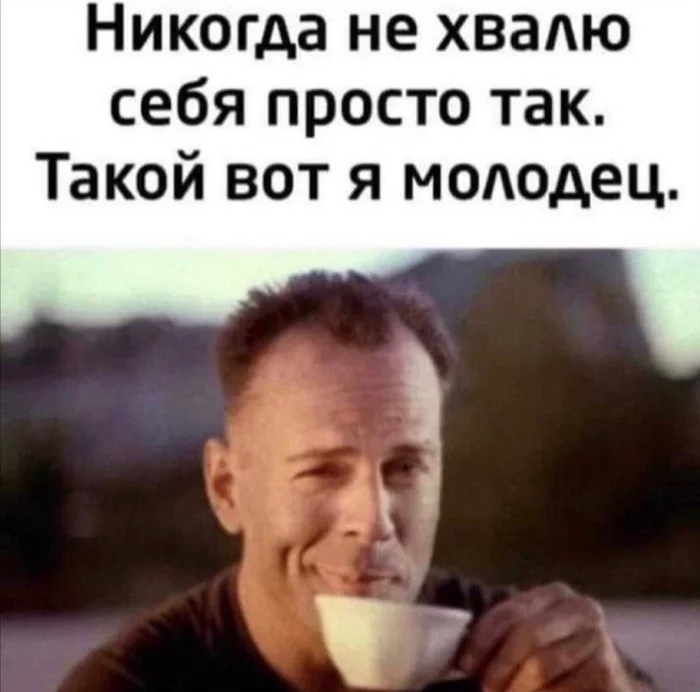 Никогда не хвапю себя просто так Такой вот я мододец