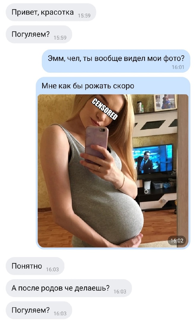 Привет красотка 15 59 Погуляем 15 Эмм чел ты вообще видел мои фото 16111 Мне как бы рожать скоро Понятно 1603 А после родов че делаешь 03 Погупяем