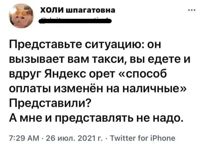 холи шпагатовна _ Представьте ситуацию он вызывает вам такси вы едете и вдруг Яндекс орет способ оплаты изменён на наличные Представили А мне и представлять не надо 7229 АМ 26 июл 2021 г Тшіпег тог іРЬопе