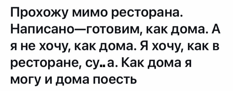 Прохожу мимо ресторана Написаноготовим как дома А я не хочу как дома Я хочу как в ресторане суа Как дома я могу и дома поесть