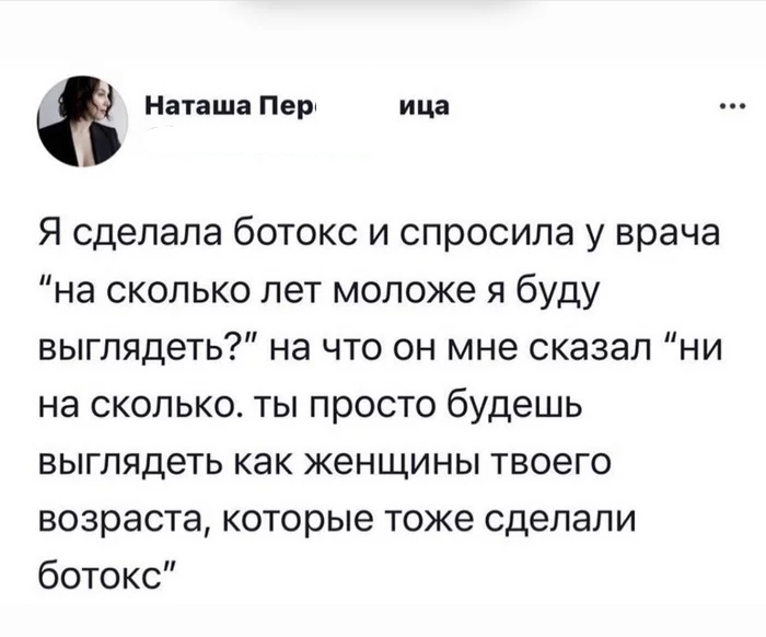 Наташа Перт ица Я сделала ботокс и спросила у врача на сколько лет моложе я буду выглядеть на что он мне сказал ни на сколько ты просто будешь выглядеть как женщины твоего возраста которые тоже сделали ботокс