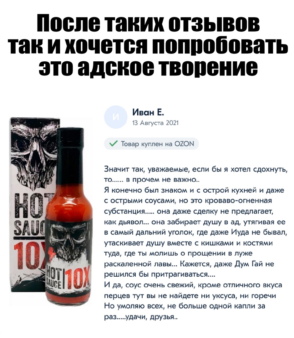 После таких ОТЗЫВОВ так И ХОЧЕТСЯ ПППШШПВЁПЬ это адское ТВЩЮНИВ Иван Е в Ащса 1011 Товар куплен на ОХОМ Значит так уважаемые если бы я хотел сдохнуть то в прочем не важно Я конечно был знаком и с острой кухней и даже с острыми соусами но это кроваво огненная субстанция она даже сделку не предлагает как дьявол она забирает душу в ад утягивая ее в самый дальний уголок где даже Иуда не бывал утаскива