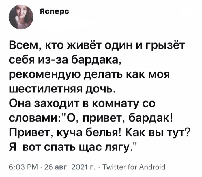 Ясперс Всем кто живёт один и грызёт себя из за бардака рекомендую делать как моя шестилетняя дочь Она заходит в комнату со словамиО привет бардак Привет куча белья Как вы тут Я вот спать щас лягу 603 РМ 26 авг 2021 го Тихтег тог Апогоіо