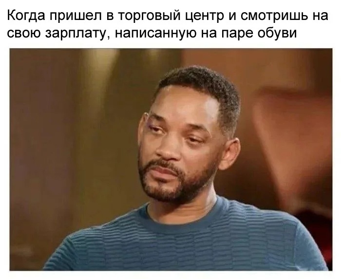 Когда пришел в торговый центр и смотришь на свою зарплату написанную на паре обуви