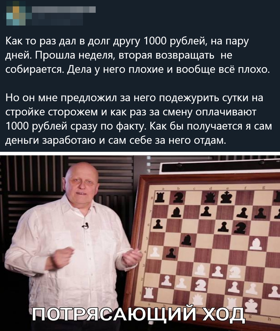 4_ Ы Как то раз дал в долг другу 1000 рублей на пару дней Прошла неделя вторая возвращать не собирается Дела у него плохие и вообще всё плохо Но он мне предложил за него подежурить сутки на стройке сторожем и как раз за смену оплачивают 1000 рублей сразу по факту Как бы получается я сам деньги заработаю и сам себе за него отдам