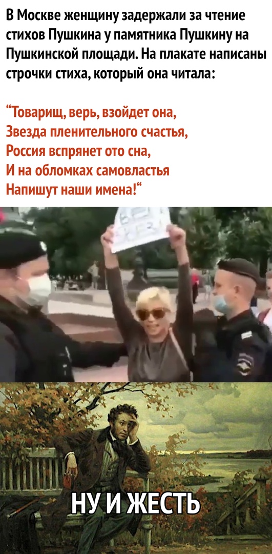 В Москве женщину задержали за чтение стихов Пушкина у памятника Пушкину на Пушкинской площади На плакате написаны строчки стиха который она читала Товарищ верь взойдет она Звезда пленительного счастья Россия вспрянет ото сна И на обломках самовластья Напишут наши имена НУ И ЖЕСТЬ