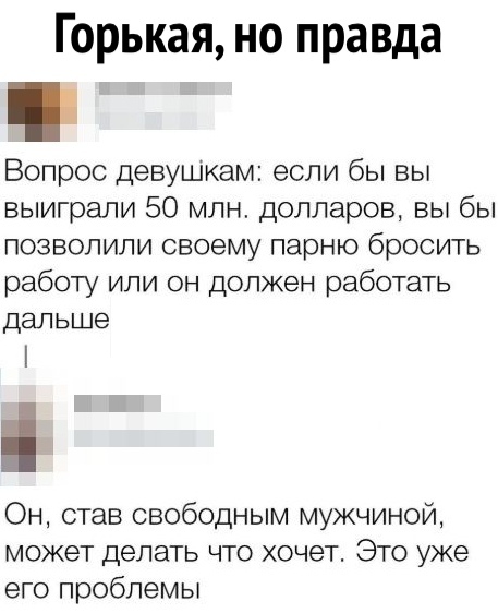 Горькая но правда Вопрос девушкам если бы вы выиграли 50 млн долларов вы бы позволили своему парню бросить работу или он должен работать дальше Он став свободным мужчиной может делать что хочет Это уже его проблемы