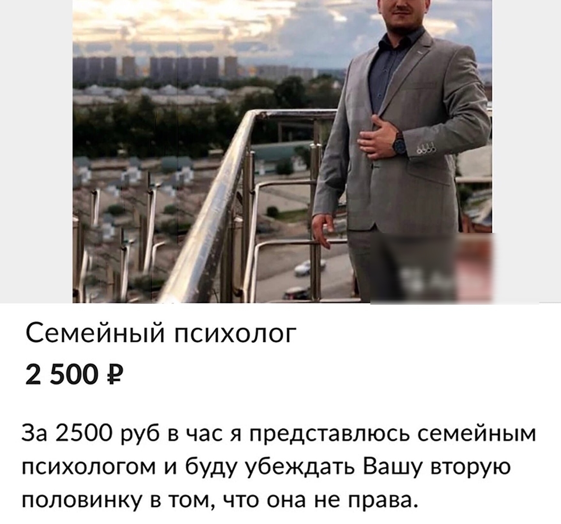 Семейный психолог 2 500 Р За 2500 руб в час я представлюсь семейным психологом и буду убеждать Вашу вторую половинку в том что она не права