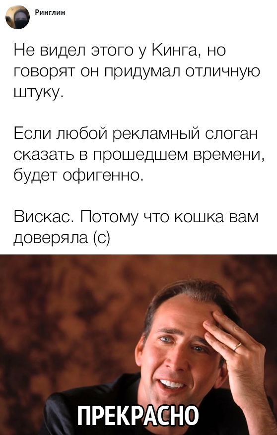 Ринглии е видел этого у Кинга но оворят он придумал отличную туку Если любой рекламный слоган сказать в прошедшем времени будет офигенно Виокао Потому что кошка вам доверяла о ПРЕКРАСНО