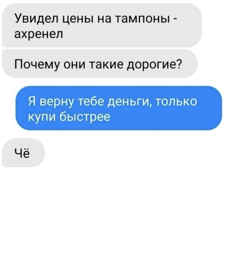 Увидел цены на тампоны ахренел Почемуонитакиедорогие Я верну тебе деньги только купи быстрее Чё