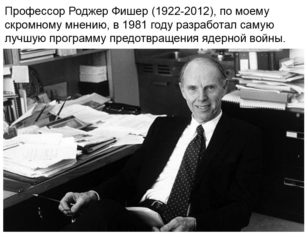 Профессор Роджер Фишер 1922 2012 по моему скромному мнению в 1981 году разработал самую лучшую программу предотвращения ядерной войны