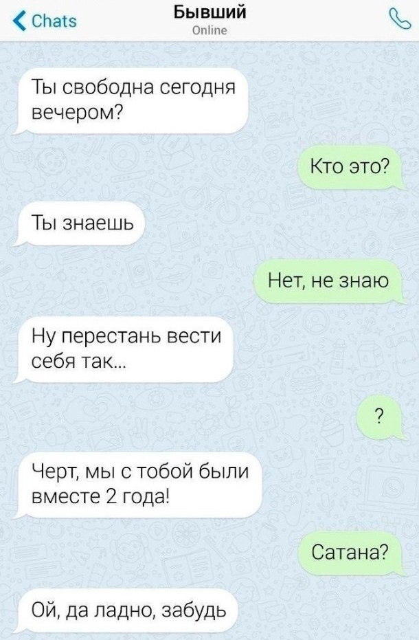 СЬатз Бывший ОП ПР Ты свободна сегодня вечером Кто это Ты знаешь Нет не знаю Ну перестань вести себя так Черт мыс тобой были вместе 2 года Сатана Ой да ладно забудь