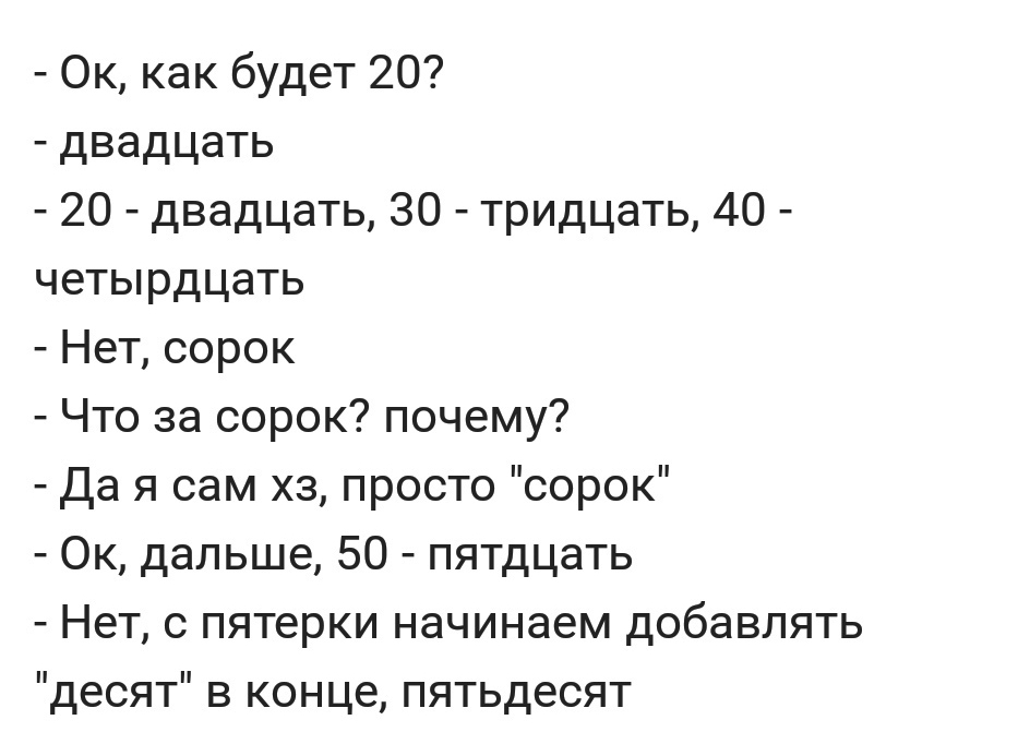 Ок как будет 20 двадцать 20 двадцать ЗО тридцать 40 четырдцать Нет сорок Что за сорок почему Да я сам хз просто сорок Ок дальше 50 пятдцать Нет с пятерки начинаем добавлять десят в конце пятьдесят