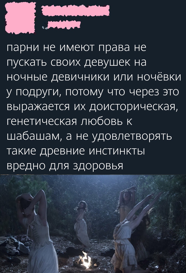 парни не имеют права не пускать своих девушек на ночные девичники или ночёвки у подруги потому что через это выражается их доисторическая генетическая любовь к шабашам а не удовлетворять такие древние инстинкты вредно для здоровья