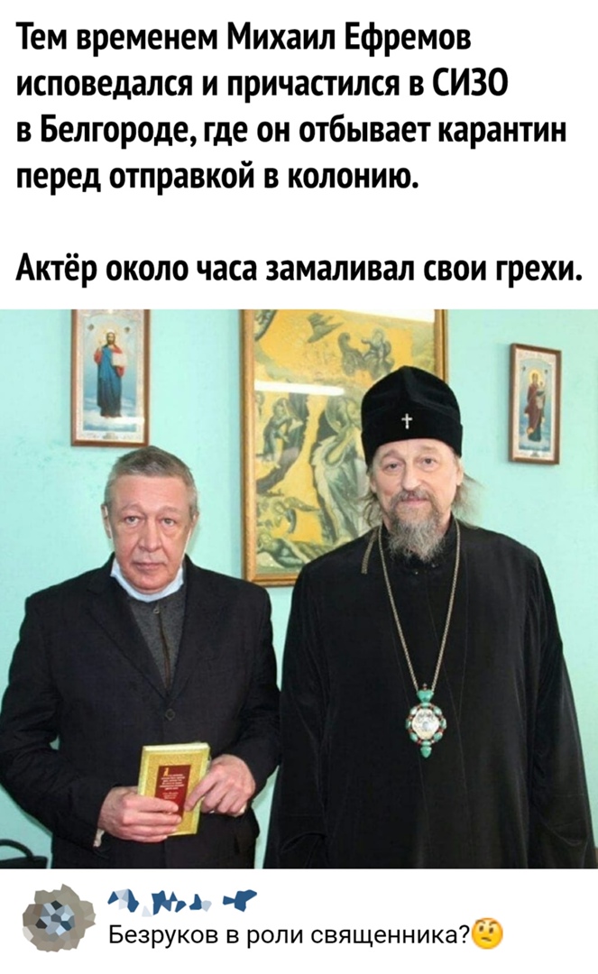 Тем временем Михаил Ефремов исповедался и причастился в СИЗО в Белгороде где он отбывает карантин перед отправкой в колонию Актёр ОКОЛО часа ЗЗМЭЛИВЗЛ СВОИ грехи 7 Мд Безруков в роли священника