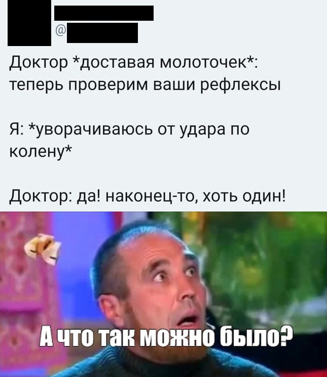 _ Доктор доставая молоточек теперь проверим ваши рефлексы Я уворачиваюсь от удара по колену Доктор да наконецто хоть один _ _ дц _ Шчтотан о нііпыпо