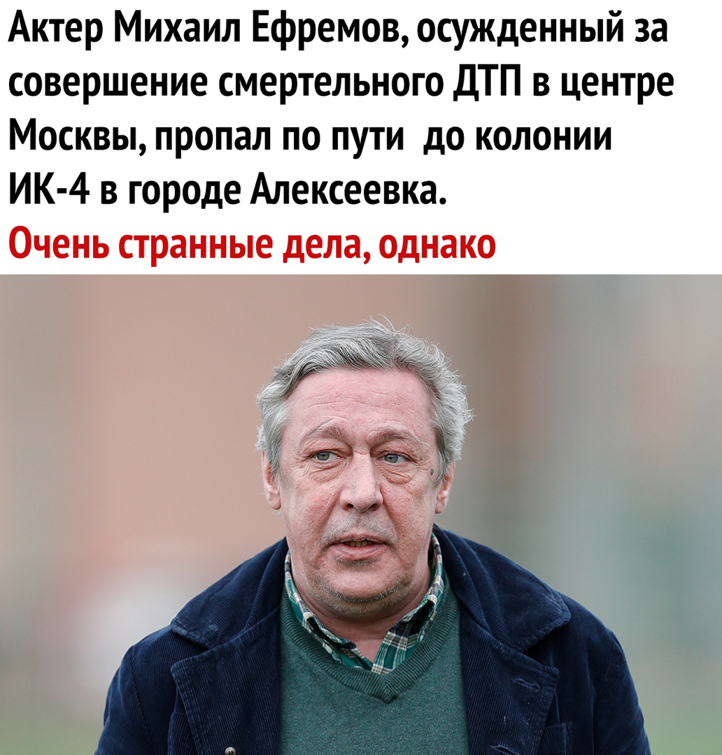 Актер Михаил Ефремов осужденный за совершение смертельного ДТП в центре Москвы пропал по пути до колонии ИК 4 в городе Алексеевка Очень странные дела однако