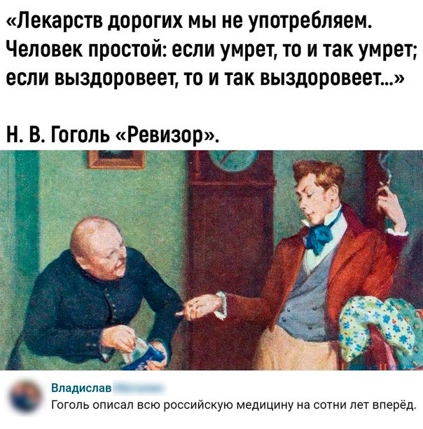 Лекарств дорогих мы не употребляем Человек простой если умрет то и так умрет если выздоровеет то и так выздоровеет Н В Гоголь Ревизор Владислав Гоголь списал всю российскую медицину на сотни лет вперед
