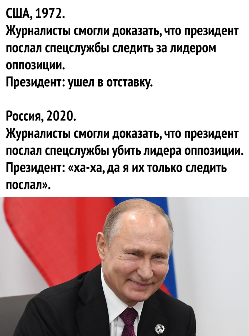 США 1972 Журналисты смогли доказать что президент послал спецслужбы следить за лидером оппозиции Президент ушел в отставку Россия 2020 Журналисты смогли доказать что президент послал спецслужбы убить лидера оппозиции Президент ха ха да я их только следить послал
