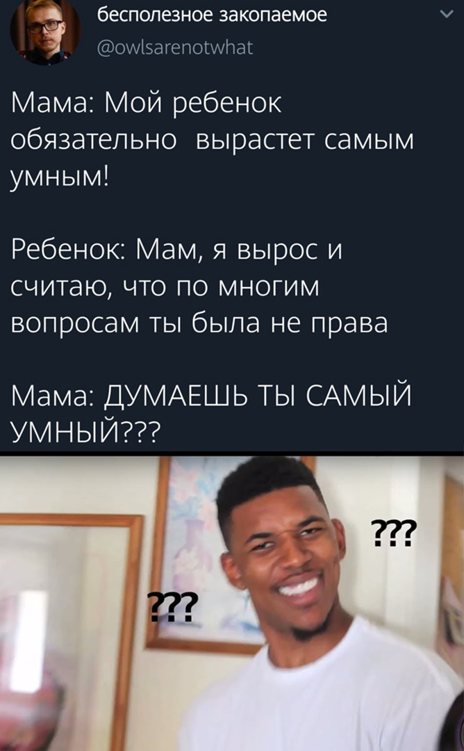 бесполезное ЗЭКОПЗеМОЕ У и оМЗагепотиНаг Мама Мой ребенок обязательно вырастет самым умным Ребенок Мам я вырос и считаю что по многим вопросам ты была не права Мама ДУМАЕШЬ ТЫ САМЫЙ УМНЫЙ