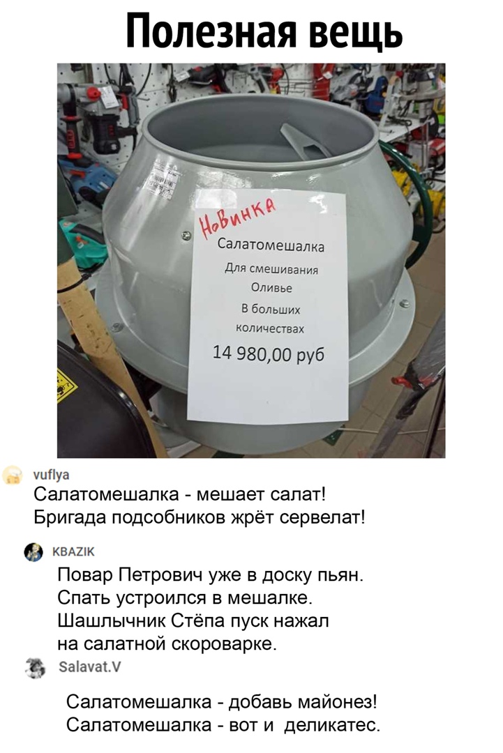 Салатомешалка дЛя смешивания Оливье В больших количесгввх 14 98000 руб уцПуа Салатомешалка мешает СЗПЗТ Бригада подсобников жрёт сервелат квдипк Повар Петрович уже в доску пьян Спать устроился в мешалке Шашпычник Стёпа пуск нажал на салатной скороварке ъ аауаі Салатомешалка добавь майонез Салатомешалка вот и деликатес