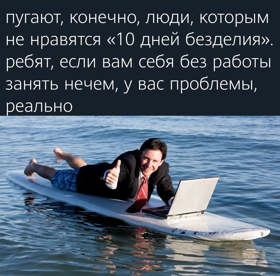 пугают конечно люди которым не нравятся 10 дней безделия ребят если вам себя без работы занять нечем у вас проблемы