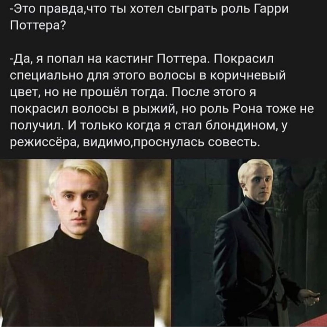 Это правдачто ты хотел сыграть роль Гарри Поттера Да я попал на кастинг Поттера Покрасил специально для этого волосы в коричневый цвет но не прошёл тогда После этого я покрасил волосы в рыжий но роль Рона тоже не получил И только когда я стал блондином у режиссёра видимопроснулась совесть