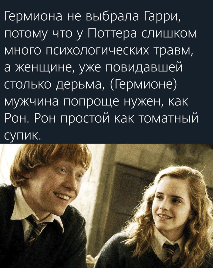 Гермиона не выбрала Гарри потому что у Поттера слишком много психологических травм а женщине уже повидавшей столько дерьма Гермионе мужчина попроще нужен как Рон Рон простой как томатный
