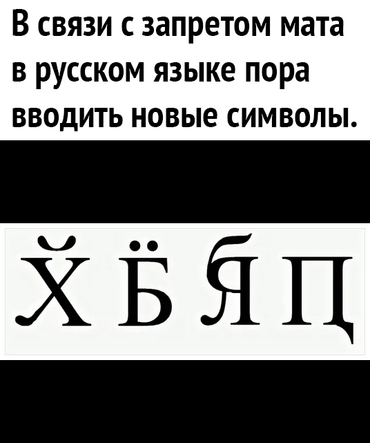 В связи с запретом мата в русском языке пора вводить новые символы _ ХЁЁЦ _
