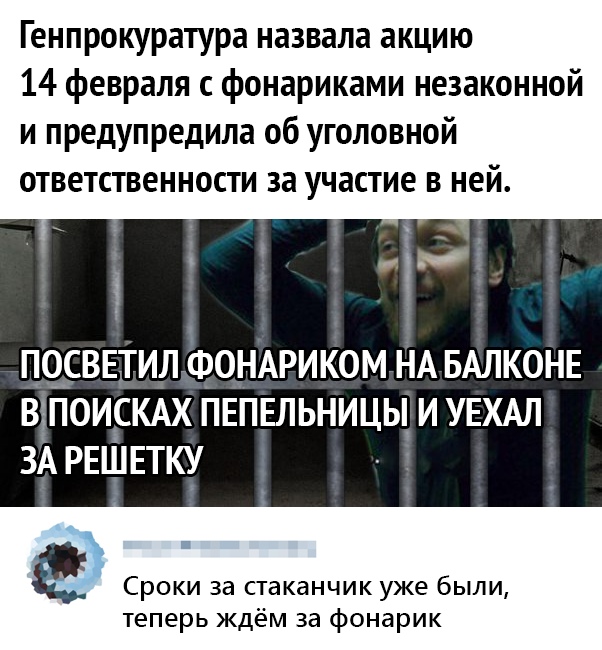 Генпрокуратура назвала акцию 14 февраля с фонариками незаконной и предупредила об уголовной ответственности за участие в ней ПОСВЕТИЛ фОНАРИКОМ НА БАЛКОНЕ ВЗПОИСКАХ ПЕПЕЛЬНИЦЫ И УЕХАЛ ЗА РЕШЕТКУ Сроки за стаканчик уже были теперь ждём за фонарик