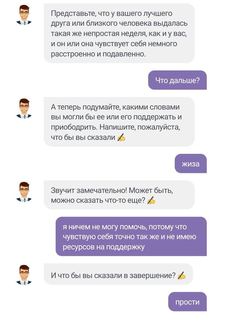 Представьте ЧТО у вашего ЛУЧШЕГО ДРУГЗ ИЛИ бПИЗКОГО Человека ВЫДЗПЗСЬ такая же непростая неделя как И У ВЭС И ОН или она чувствует себя НЕМНОГО расстроенно И подавленно Что да ше А теперь подумайте какими словами вы могли бы ее или его поддержать и приободрить Напишите пожалуйста что бы вы сказали жиза Звучит замечательно Может быть можно сказать чтото еще Я НИЧЕМ не МОГУ ПОМОЧЬ ПОТОМУ ЧТО ЧУВСТВУ