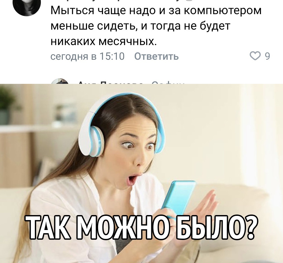 Мыться чаще надо и за компьютером меньше сидеть и тогда не будет никаких месячных сегодня в 1510 Ответить А А НАА г 1_
