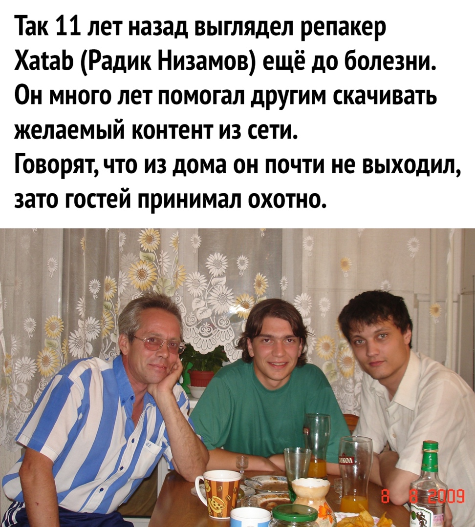 Так 11 лет назад выглядел репакер ХатаЬ Радик Низамов ещё до болезни Он много лет помогал другим скачивать желаемый контент из сети Говорят что из дома он почти не выходил зато гостей принимал охотно Г