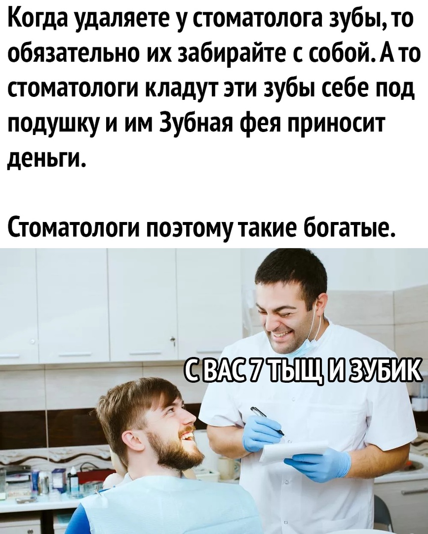 Когда удаляете у стоматолога зубы то обязательно их забирайте с собойАто стоматологи кладут эти зубы себе под подушку и им Зубная фея приносит деньги Стоматологи поэтому такие богатые