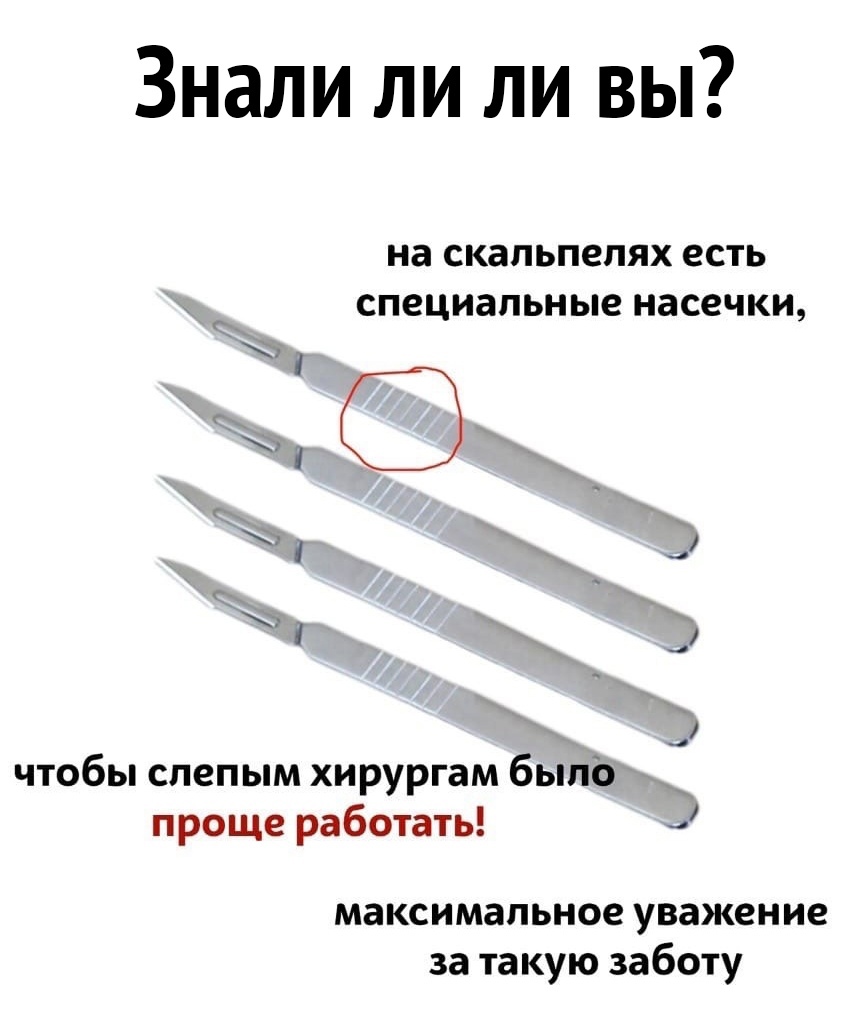 Знали ли ли вы На СКЗПЬПЕПЯХ есть специальные насечки 40 чтобы слепым хирургам было проще работать максимальное уважение за такую заботу