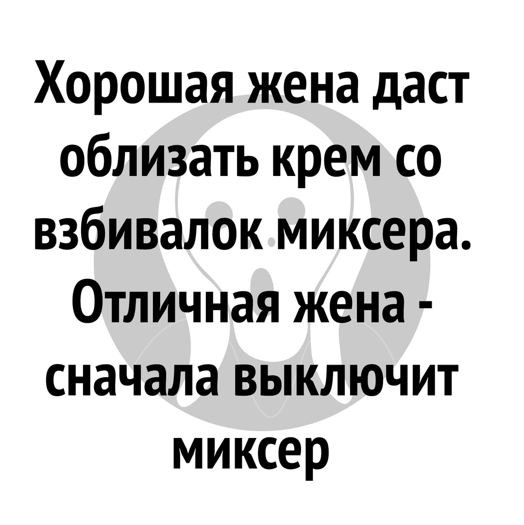 Хорошая жена даст облизать крем со взбивалок миксера Отличная жена сначала выключит миксер