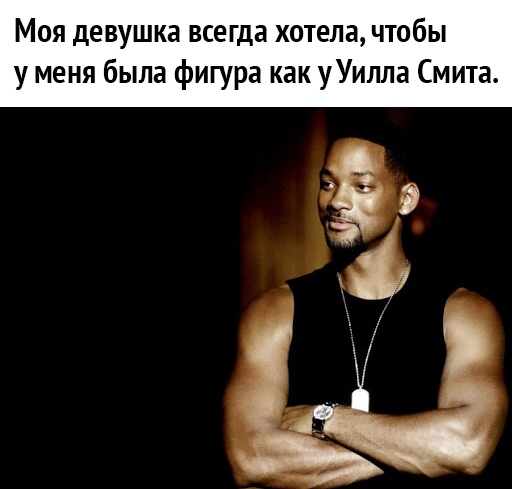 Моя девушка всегда хотела чтобы у меня была фигура как уУилла Смита